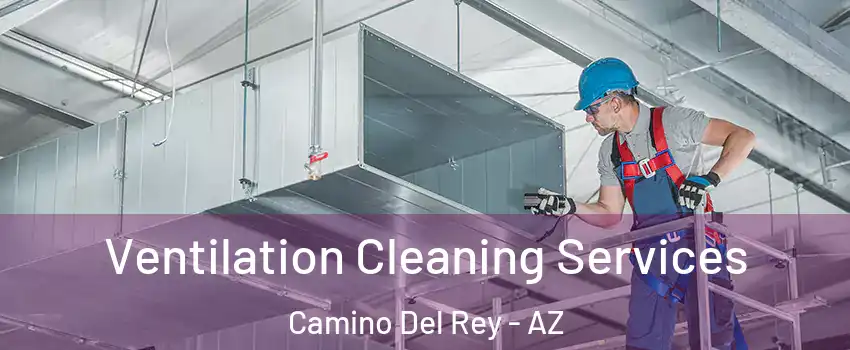 Ventilation Cleaning Services Camino Del Rey - AZ