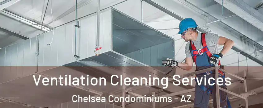 Ventilation Cleaning Services Chelsea Condominiums - AZ