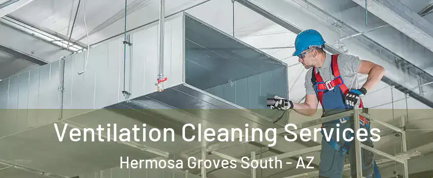 Ventilation Cleaning Services Hermosa Groves South - AZ