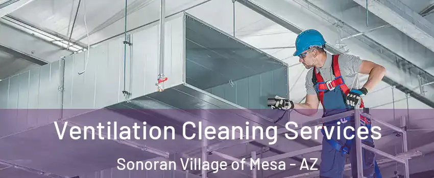 Ventilation Cleaning Services Sonoran Village of Mesa - AZ