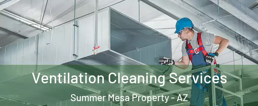 Ventilation Cleaning Services Summer Mesa Property - AZ