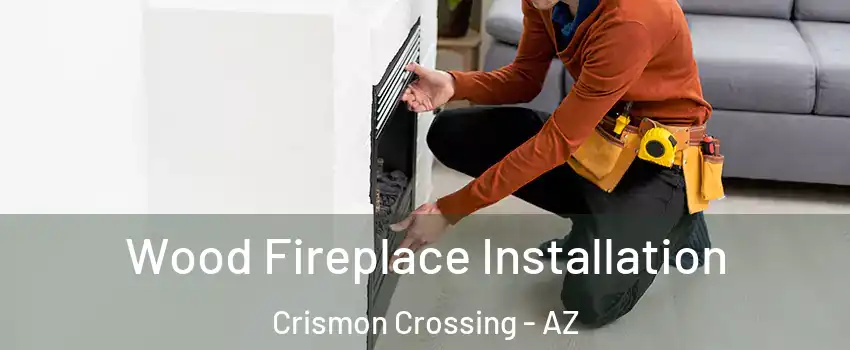 Wood Fireplace Installation Crismon Crossing - AZ