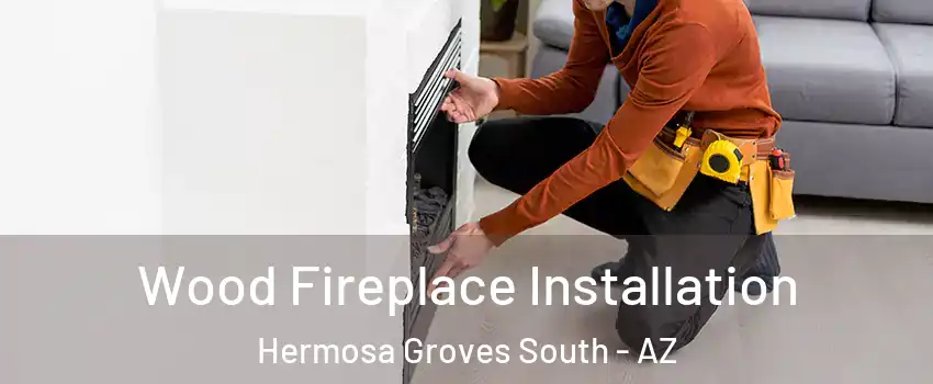 Wood Fireplace Installation Hermosa Groves South - AZ