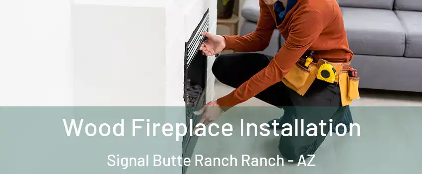 Wood Fireplace Installation Signal Butte Ranch Ranch - AZ