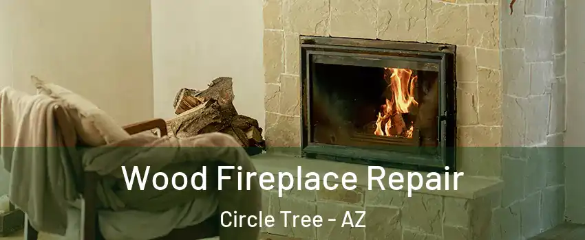 Wood Fireplace Repair Circle Tree - AZ