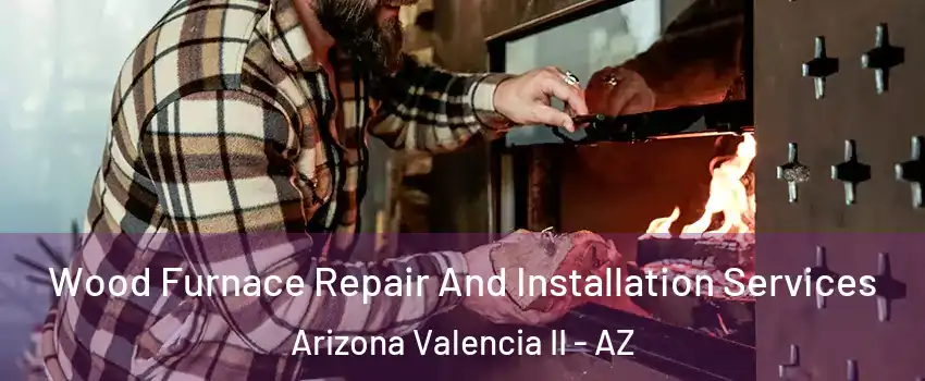 Wood Furnace Repair And Installation Services Arizona Valencia II - AZ