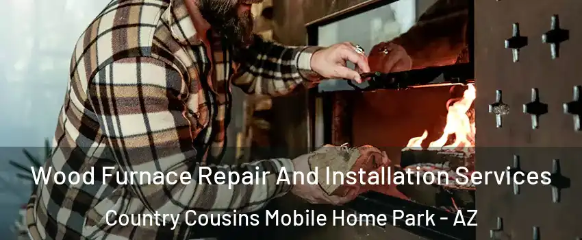 Wood Furnace Repair And Installation Services Country Cousins Mobile Home Park - AZ