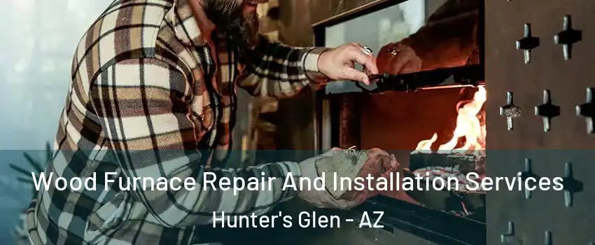 Wood Furnace Repair And Installation Services Hunter's Glen - AZ