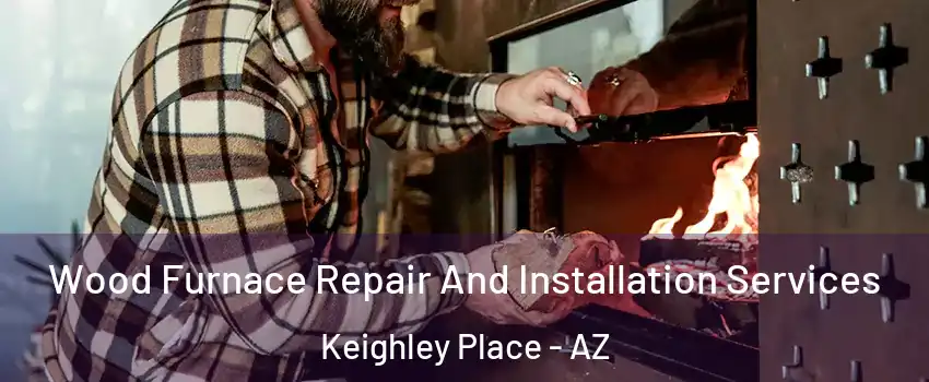 Wood Furnace Repair And Installation Services Keighley Place - AZ