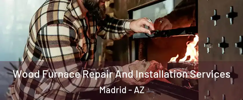 Wood Furnace Repair And Installation Services Madrid - AZ