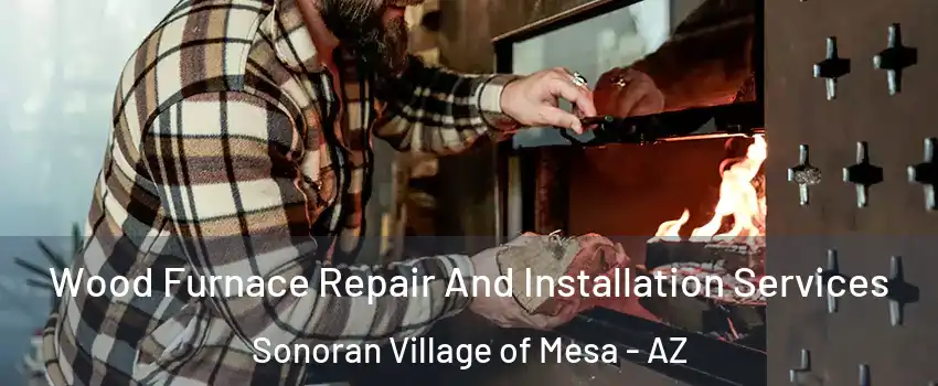 Wood Furnace Repair And Installation Services Sonoran Village of Mesa - AZ