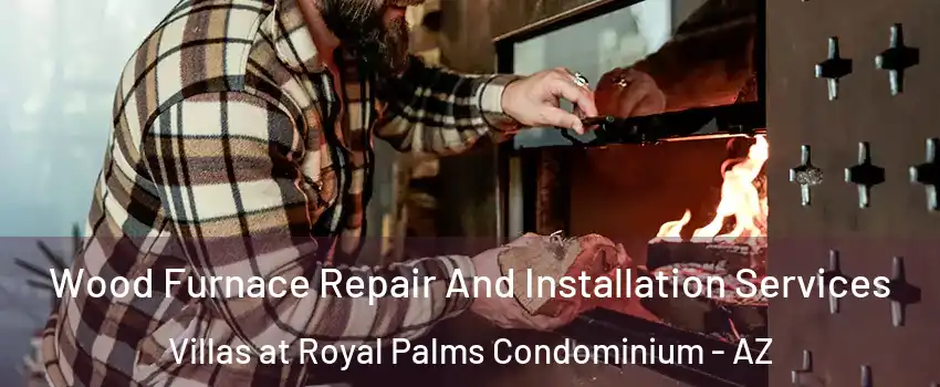 Wood Furnace Repair And Installation Services Villas at Royal Palms Condominium - AZ