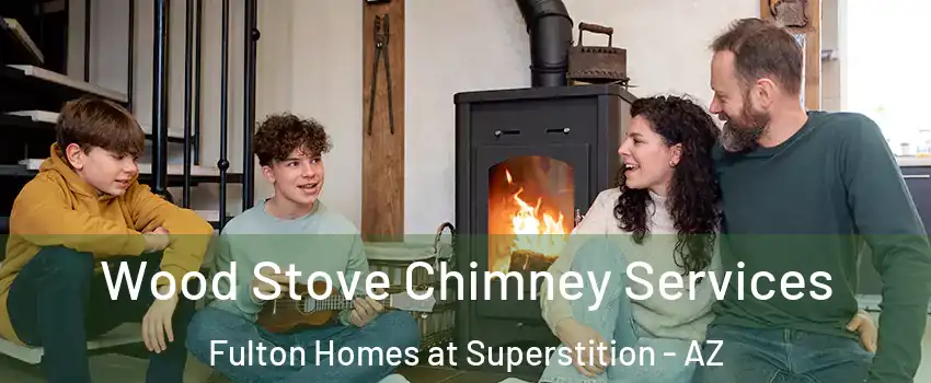 Wood Stove Chimney Services Fulton Homes at Superstition - AZ