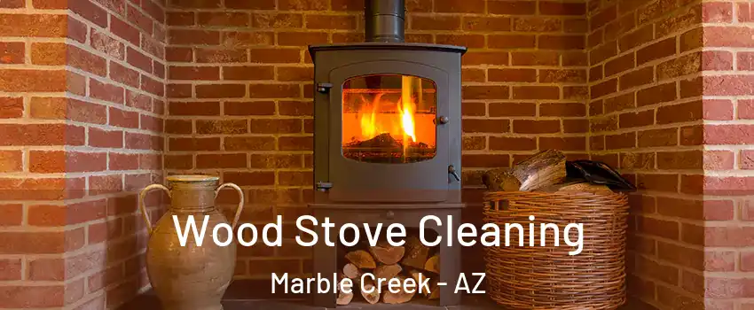 Wood Stove Cleaning Marble Creek - AZ