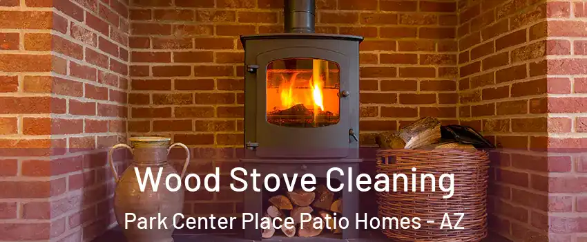 Wood Stove Cleaning Park Center Place Patio Homes - AZ