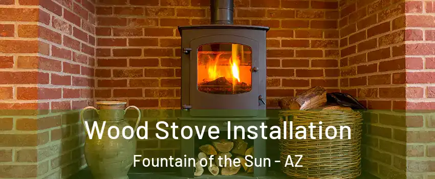 Wood Stove Installation Fountain of the Sun - AZ