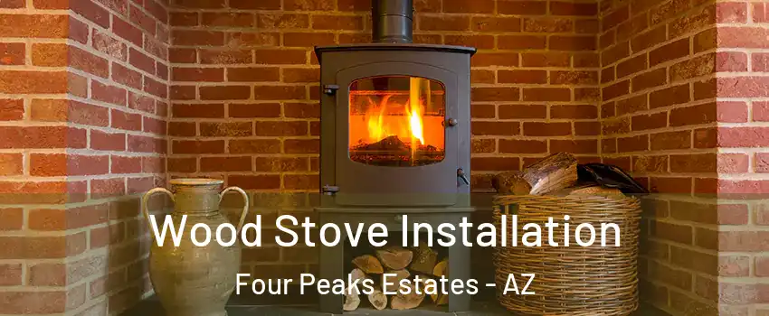 Wood Stove Installation Four Peaks Estates - AZ