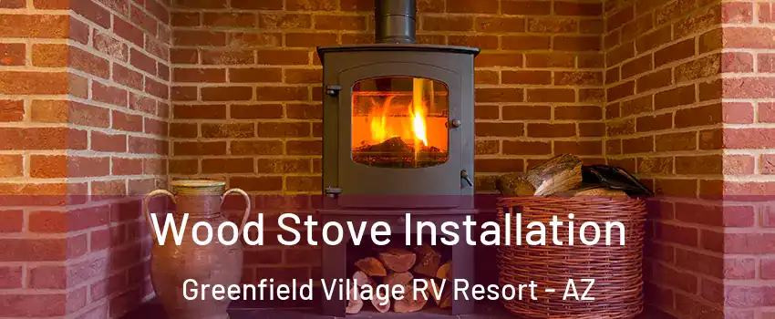 Wood Stove Installation Greenfield Village RV Resort - AZ