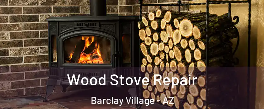 Wood Stove Repair Barclay Village - AZ