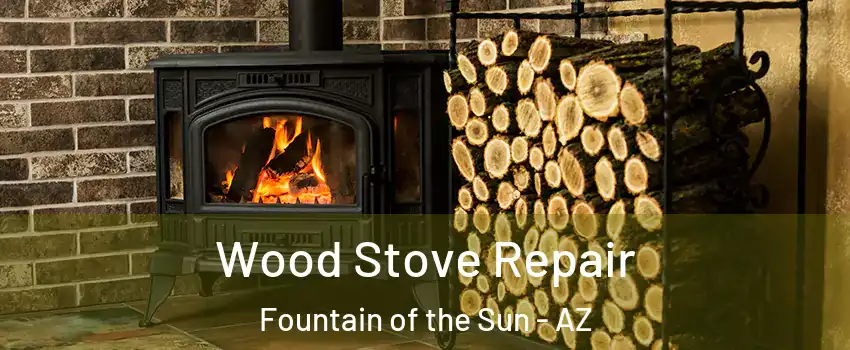 Wood Stove Repair Fountain of the Sun - AZ