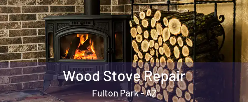 Wood Stove Repair Fulton Park - AZ