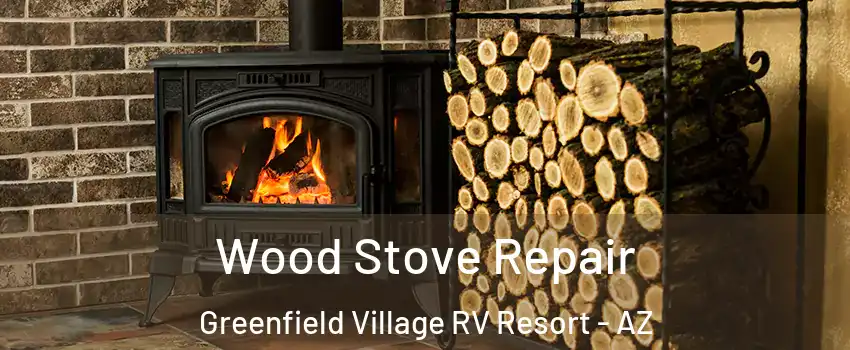 Wood Stove Repair Greenfield Village RV Resort - AZ