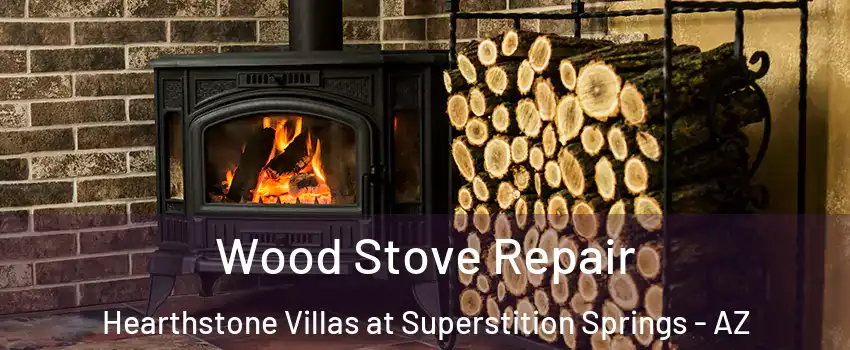 Wood Stove Repair Hearthstone Villas at Superstition Springs - AZ