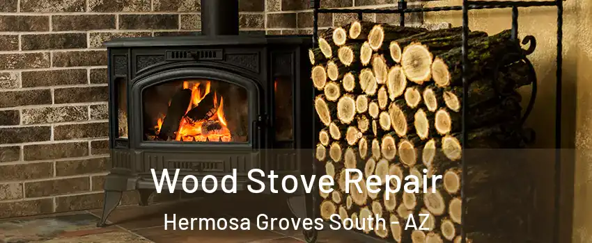 Wood Stove Repair Hermosa Groves South - AZ